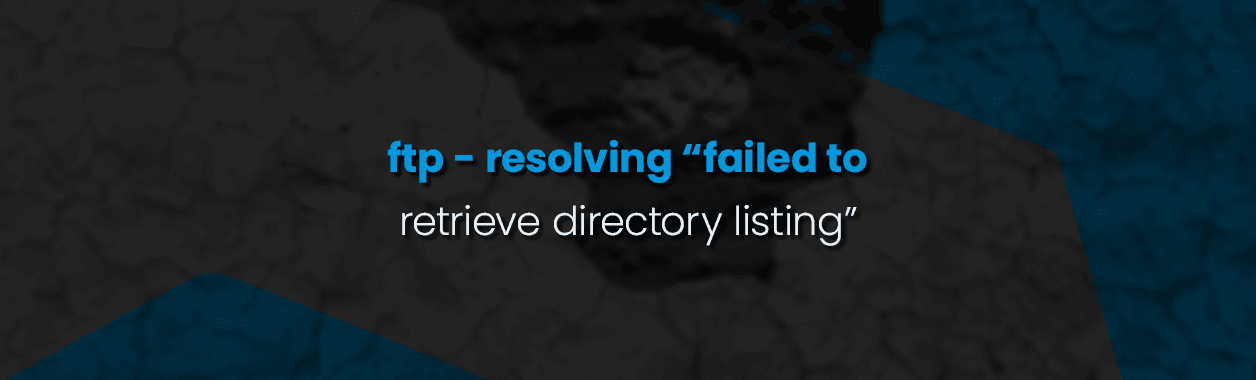 FTP – Resolving “Failed to retrieve directory listing”