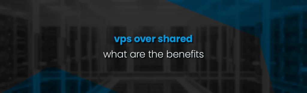 Benefits of using a VPS rather than Shared Hosting