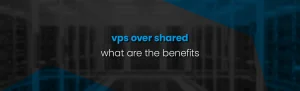 Benefits of using a VPS rather than Shared Hosting