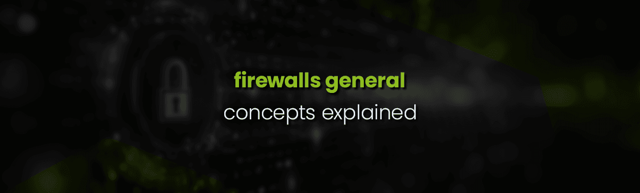 Firewalls – General Concepts explained
