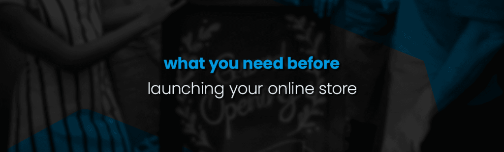What Do I Need Before Launching My Online Store?