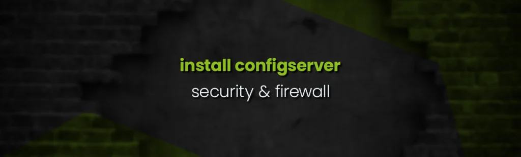 Install & Configure Configserver Security & Firewall