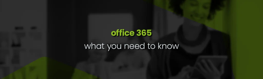 Office 365 – What you need to know