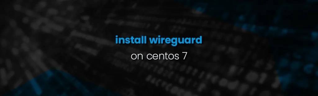 Install WireGuard VPN Server and Client on CentOS 7