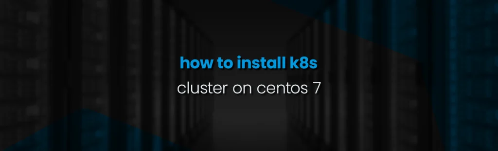 How to Install a Kubernetes Cluster on CentOS 7 (Step-by-Step Guide)