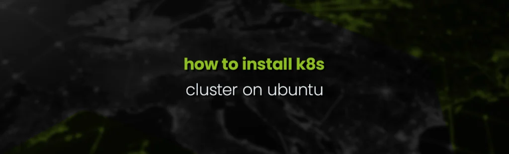 How to Set Up a Kubernetes Cluster on Ubuntu 18.04 (Complete Guide)