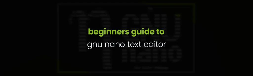Beginners Guide to GNU nano Text Editor – Linux