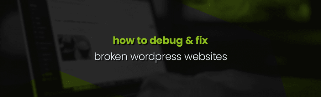 How to Fix a Broken WordPress Website: Easy Debugging Tips for Beginners