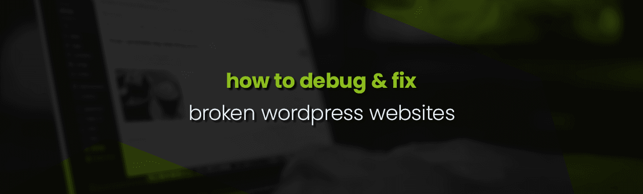 How to Fix a Broken WordPress Website: Easy Debugging Tips for Beginners