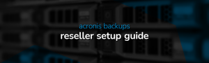 How to Set Up Your Acronis Cloud Reseller Account
