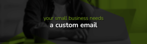 Why Your Small Business Needs a Custom Email
