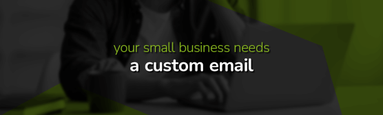 Why Your Small Business Needs a Custom Email