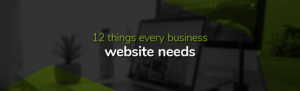12 Things Every Business Website Needs