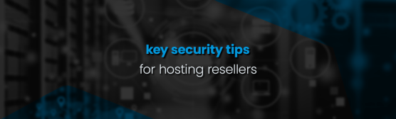Secure Hosting Mastery: Key Security Tips for Hosting Resellers