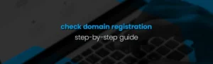 How to Check Domain Registration: A Step-by-Step Guide