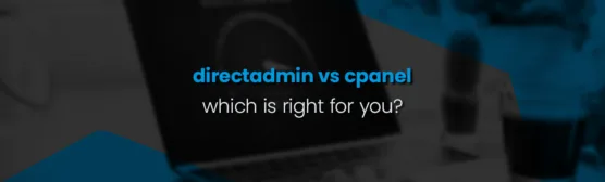 DirectAdmin vs cPanel: Which is Right for You?